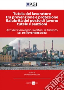 Tutela del lavoratore tra prevenzione e protezione. Salubrità del posto di lavoro: tutele e sanzioni. E-book. Formato PDF ebook di Domenico Mesiti