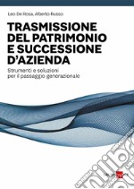 Trasmissione del patrimonio e successione d'azienda: La protezione e la trasmissione patrimoniale sono processi complessi da affrontare con metodo consolidato e strumentazioni idonee.. E-book. Formato PDF ebook