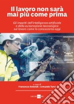 Il lavoro non sarà mai più come prima: Gli impatti dell’intelligenza artificiale e della automazione tecnologica sul lavoro come lo conosciamo oggi. E-book. Formato PDF ebook