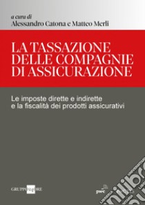 La tassazione delle compagnie di assicurazione: Le imposte dirette e indirette e la fiscalità dei prodotti assicurativi. E-book. Formato PDF ebook di Alessandro Catona