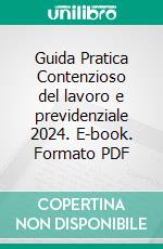 Guida Pratica Contenzioso del lavoro e previdenziale 2024. E-book. Formato PDF ebook