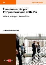 Una nuova via per l’organizzazione della PA: Fiducia, coraggio, benevolenza. E-book. Formato PDF ebook