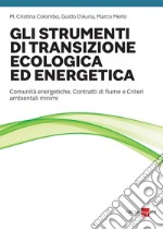 Gli strumenti di transizione ecologica ed energetica: Comunità energetiche, Contratti di fiume e Criteri ambientali minimi. E-book. Formato PDF ebook