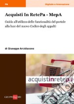 Acquisti In RetePa - MepA: Guida all’utilizzo delle funzionalità del portale alla luce del nuovo Codice degli appalti. E-book. Formato PDF ebook