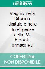 Viaggio nella Riforma digitale e nelle Intelligenze della PA. E-book. Formato PDF ebook