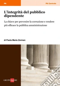 L’integrità del dipendente pubblico: La chiave per prevenire la corruzione e rendere più efficace la pubblica amministrazione. E-book. Formato PDF ebook