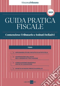Guida Pratica Fiscale Contenzioso Tributario e Istituti Deflativi 2025. E-book. Formato PDF ebook