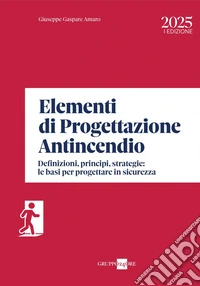 Elementi di progettazione antincendio: Definizioni, principi, strategie: le basi per progettare in sicurezza. E-book. Formato PDF ebook
