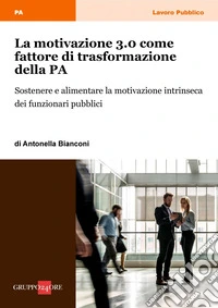 La motivazione 3.0 come fattore di trasformazione della PA: Sostenere e alimentare la motivazione intrinseca dei funzionari pubblici. E-book. Formato PDF ebook