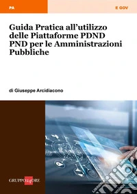Guida Pratica all’utilizzo delle piattaforme PDND e PND per le amministrazioni pubbliche. E-book. Formato PDF ebook