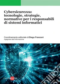 Cybersicurezza: tecnologie, strategie, normative per i responsabili di sistemi informatici. E-book. Formato PDF ebook