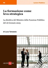 La formazione come  leva strategica: LA DIRETTIVA DEL MINISTRO DELLA FUNZIONE PUBBLICA DEL 16 GENNAIO 2025. E-book. Formato PDF ebook