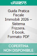 Guida Pratica Fiscale Immobili 2026 – Sistema Frizzera. E-book. Formato PDF ebook