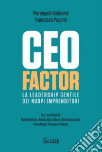 CEO FACTOR: La leadership gentile dei nuovi imprenditori. E-book. Formato PDF ebook di Pierangelo Soldavini