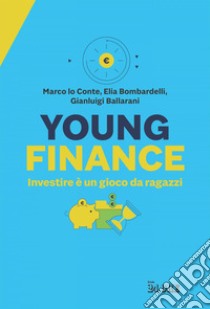 Young Finance: Investire è un gioco da ragazzi. E-book. Formato PDF ebook di Marco Lo Conte