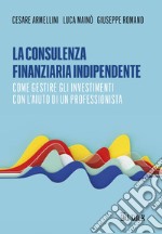 La consulenza finanziaria indipendente: Come gestire gli investimenti con l’aiuto di un professionista. E-book. Formato PDF ebook