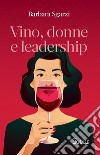 Vino, donne e leadership. E-book. Formato EPUB ebook di Barbara Sgarzi