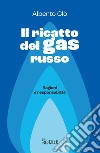 Il ricatto del gas russo: Ragioni e responsabilità. E-book. Formato PDF ebook di Alberto Clò