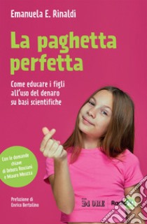 La paghetta perfetta: Come educare i figli all’uso del denaro su basi scientifiche.. E-book. Formato PDF ebook di Emanuela E Rinaldi