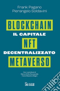 Il capitale decentralizzato. Blockchain, NFT, Metaverso. E-book. Formato PDF ebook di Pierangelo Soldavini