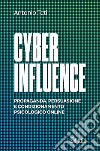 Cyber Influence: Propaganda, persuasione e condizionamento psicologico online. E-book. Formato PDF ebook di Antonio Teti