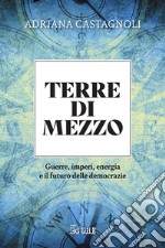 Terre di mezzo: Guerre, imperi, energia e il futuro delle democrazie. E-book. Formato PDF ebook