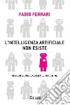 L'intelligenza artificiale non esiste: Nessun senso salverà le macchine. E-book. Formato PDF ebook