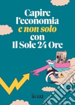 Capire l'economia (e non solo) con Il Sole 24 Ore. E-book. Formato PDF ebook