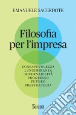 Filosofia per l'impresa: Consapevolezza Lungimiranza Governabilità Progresso Futuro Prestrategia. E-book. Formato PDF