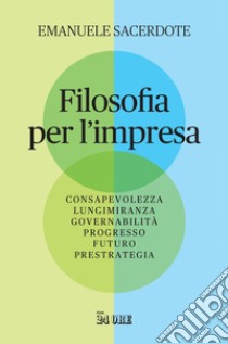 Filosofia per l'impresa: Consapevolezza Lungimiranza Governabilità Progresso Futuro Prestrategia. E-book. Formato EPUB ebook di Emanuele Sacerdote