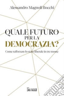 Quale futuro per la democrazia?: Come rafforzare lo stato liberale in tre mosse. E-book. Formato PDF ebook di Alessandro Magnoli Bocchi