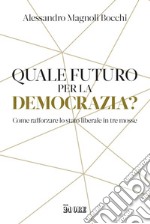 Quale futuro per la democrazia?: Come rafforzare lo stato liberale in tre mosse. E-book. Formato PDF ebook