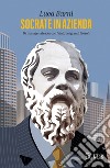 Socrate in azienda: Da manager a leader con l’aiuto dei grandi filosofi. E-book. Formato PDF ebook