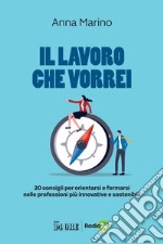 Il lavoro che vorrei: 20 consigli per orientarsi e formarsi nelle professioni più innovative e sostenibili. E-book. Formato PDF ebook