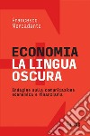 Economia. La lingua oscura: Indagine sulla comunicazione economica e finanziaria. E-book. Formato PDF ebook
