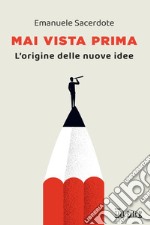 Mai vista prima: L'origine delle nuove idee. E-book. Formato PDF