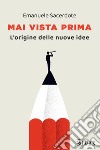 Mai vista prima: L'origine delle nuove idee. E-book. Formato PDF ebook