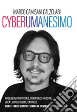 Cyberumanesimo: Intelligenza artificiale, democrazie a rischio, etica e lavoro rubato dai robot. Come tenere sempre l’uomo al centro?. E-book. Formato PDF