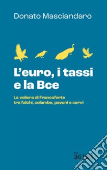 L'euro, i tassi e la BCE: La voliera di Francoforte tra falchi, colombe, pavoni e corvi. E-book. Formato PDF ebook di Donato Masciandaro