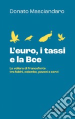 L'euro, i tassi e la BCE: La voliera di Francoforte tra falchi, colombe, pavoni e corvi. E-book. Formato PDF ebook