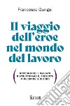 Il viaggio dell'eroe nel mondo del lavoro: Raccontare il passato, ristrutturare il presente, migliorare il futuro. E-book. Formato EPUB ebook