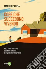 Cose che succedono vivendo: Nelle storie degli altri c’è sempre qualcosa  di interessante anche per noi. E-book. Formato PDF ebook