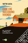 Cose che succedono vivendo: Nelle storie degli altri c’è sempre qualcosa  di interessante anche per noi. E-book. Formato EPUB ebook di Matteo Caccia