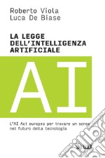 La legge dell'intelligenza artificiale: L’AI Act europeo per trovare un senso nel futuro della tecnologia. E-book. Formato PDF ebook