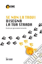 Se non la trovi disegna la tua strada: Guida per generazioni smarrite. E-book. Formato PDF ebook