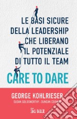 Care to dare: Le basi sicure della leadership che liberano il potenziale di tutto il teai. E-book. Formato EPUB ebook