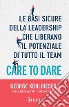 Care to dare: Le basi sicure della leadership che liberano il potenziale di tutto il teai. E-book. Formato EPUB ebook