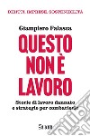 Questo non è lavoro: Storie di lavoro dannato e strategie per combatterlo. E-book. Formato PDF ebook di Giampiero Falasca