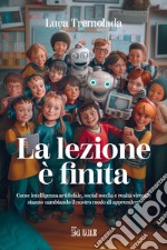 La lezione è finita: Come intelligenza artificiale, social media e realtà virtuale stanno cambiando il nostro modo di apprendere. E-book. Formato PDF ebook