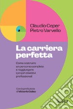 La carriera perfetta: Come costruire un percorso completo e raggiungere i propri obiettivi professionali. E-book. Formato PDF ebook